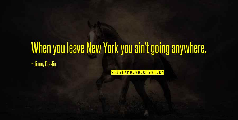 911 Porsche Quotes By Jimmy Breslin: When you leave New York you ain't going
