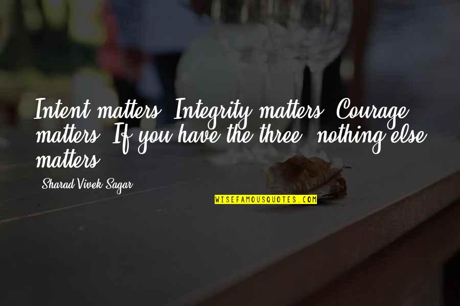 911 Porsche Quotes By Sharad Vivek Sagar: Intent matters. Integrity matters. Courage matters. If you