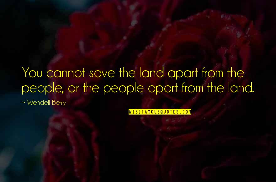 911 Porsche Quotes By Wendell Berry: You cannot save the land apart from the