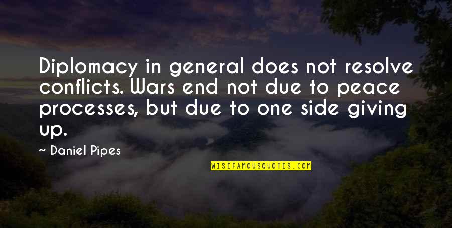 911 Show Quotes By Daniel Pipes: Diplomacy in general does not resolve conflicts. Wars