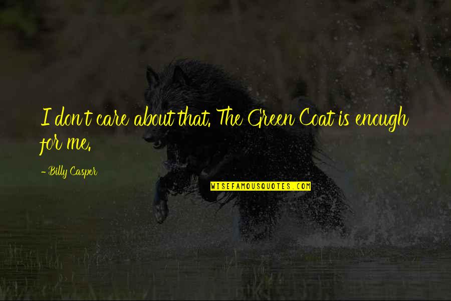 911 We Will Never Forget Quotes By Billy Casper: I don't care about that. The Green Coat 911 We Will Never Forget Quotes By Billy Casper: I don't care about that. The Green Coat