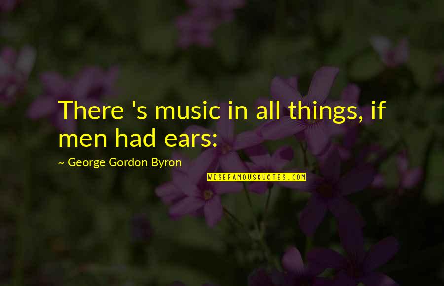 91405 Quotes By George Gordon Byron: There 's music in all things, if men
