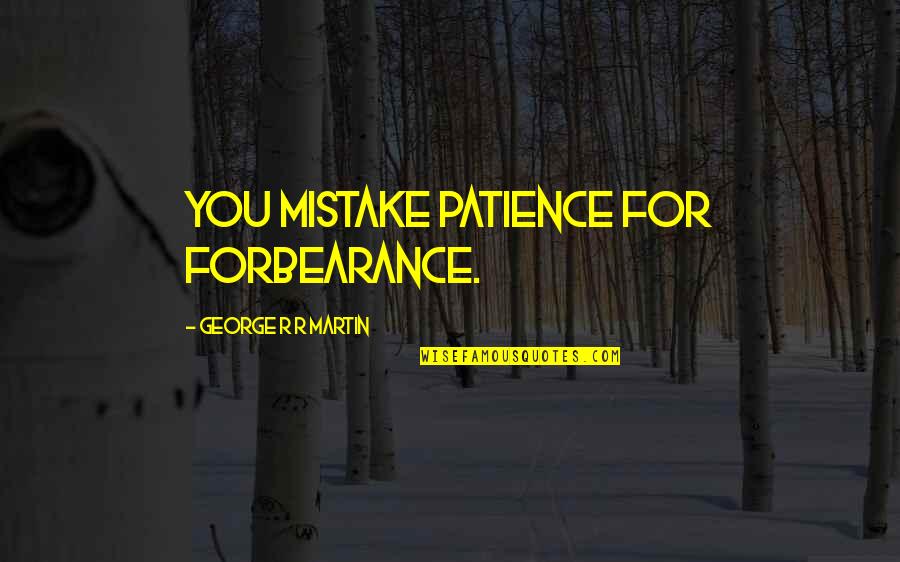 91405 Quotes By George R R Martin: You mistake patience for forbearance.