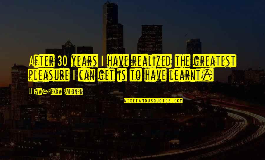 916 Area Quotes By Esa-Pekka Salonen: After 30 years I have realized the greatest 916 Area Quotes By Esa-Pekka Salonen: After 30 years I have realized the greatest