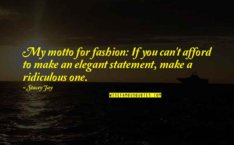91602 Quotes By Stacey Jay: My motto for fashion: If you can't afford
