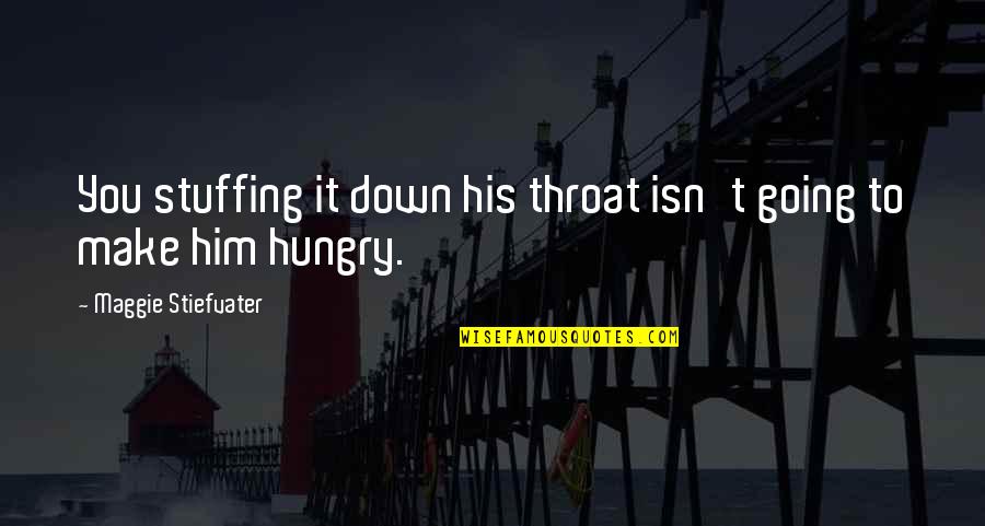 91706 Quotes By Maggie Stiefvater: You stuffing it down his throat isn't going 91706 Quotes By Maggie Stiefvater: You stuffing it down his throat isn't going