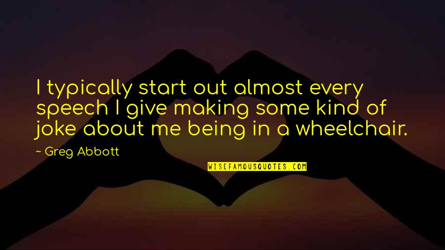 919 Quotes By Greg Abbott: I typically start out almost every speech I 919 Quotes By Greg Abbott: I typically start out almost every speech I