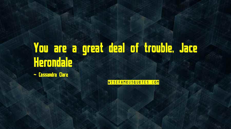 91910 Quotes By Cassandra Clare: You are a great deal of trouble, Jace