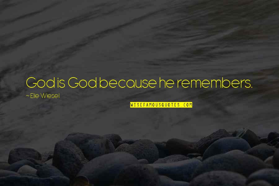 91910 Quotes By Elie Wiesel: God is God because he remembers.