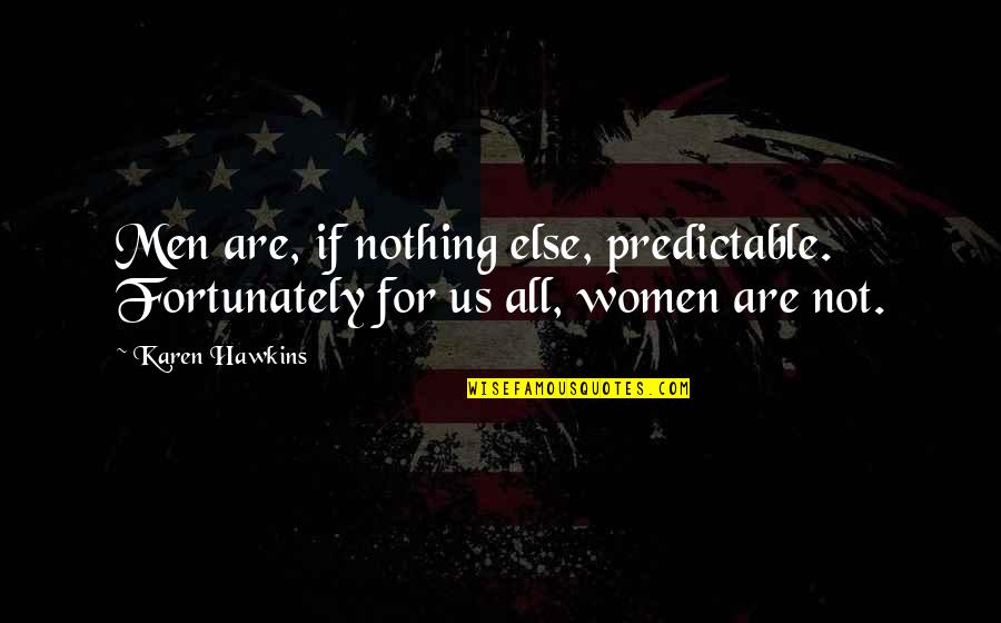 91910 Quotes By Karen Hawkins: Men are, if nothing else, predictable. Fortunately for