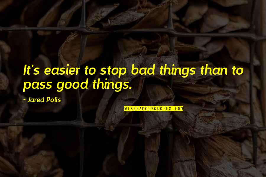 91i Vivo Quotes By Jared Polis: It's easier to stop bad things than to