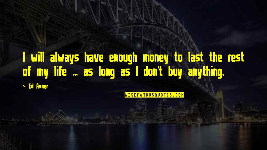 91kanju Quotes By Ed Asner: I will always have enough money to last 91kanju Quotes By Ed Asner: I will always have enough money to last