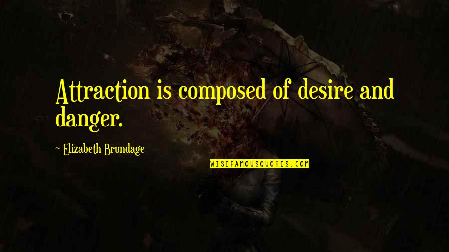 91kanju Quotes By Elizabeth Brundage: Attraction is composed of desire and danger. 91kanju Quotes By Elizabeth Brundage: Attraction is composed of desire and danger.