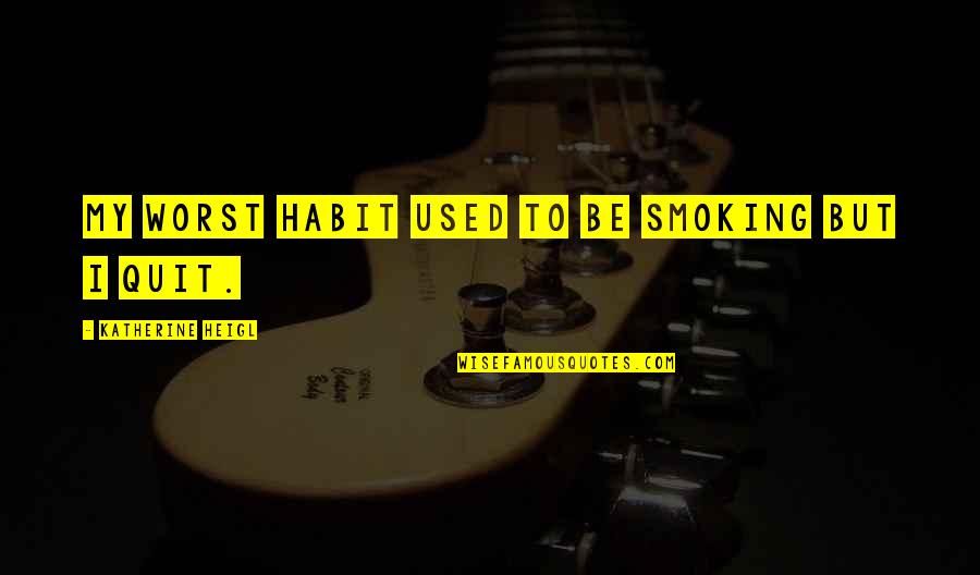 91kanju Quotes By Katherine Heigl: My worst habit used to be smoking but 91kanju Quotes By Katherine Heigl: My worst habit used to be smoking but