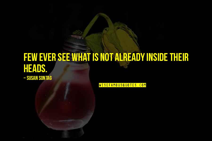 91kanju Quotes By Susan Sontag: Few ever see what is not already inside 91kanju Quotes By Susan Sontag: Few ever see what is not already inside