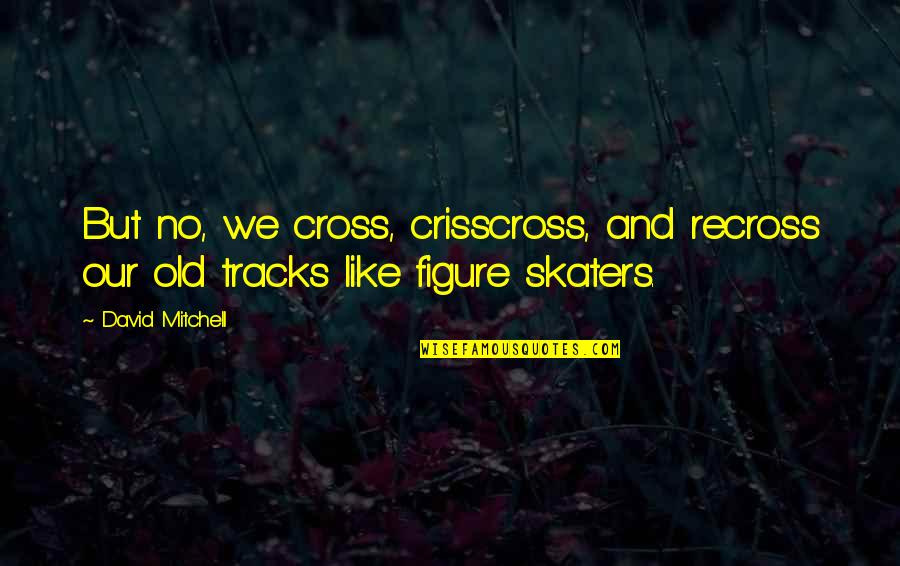 91oss Quotes By David Mitchell: But no, we cross, crisscross, and recross our