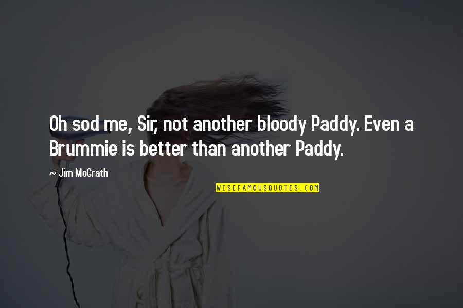 92037 Quotes By Jim McGrath: Oh sod me, Sir, not another bloody Paddy. 92037 Quotes By Jim McGrath: Oh sod me, Sir, not another bloody Paddy.