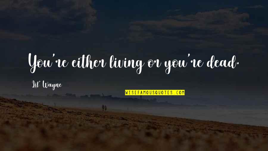 92037 Quotes By Lil' Wayne: You're either living or you're dead. 92037 Quotes By Lil' Wayne: You're either living or you're dead.