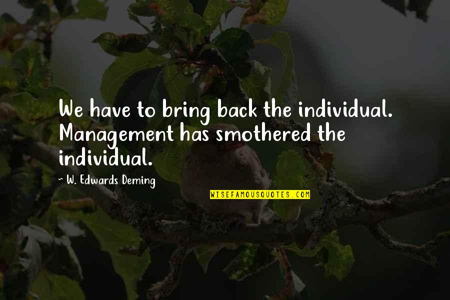 92270 Quotes By W. Edwards Deming: We have to bring back the individual. Management 92270 Quotes By W. Edwards Deming: We have to bring back the individual. Management