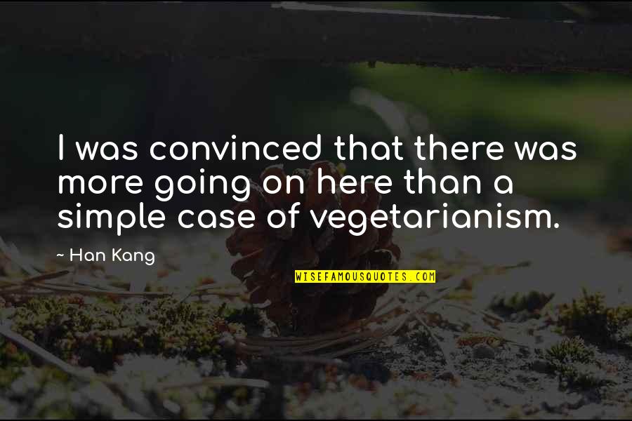 9230 Quotes By Han Kang: I was convinced that there was more going