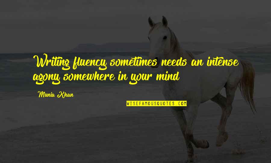 9230 Quotes By Munia Khan: Writing fluency sometimes needs an intense agony somewhere