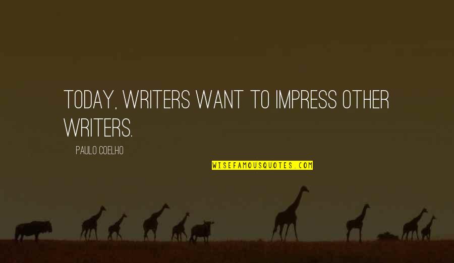 9230 Quotes By Paulo Coelho: Today, writers want to impress other writers. 9230 Quotes By Paulo Coelho: Today, writers want to impress other writers.