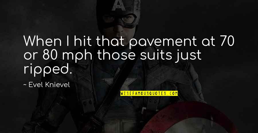 92886 Quotes By Evel Knievel: When I hit that pavement at 70 or