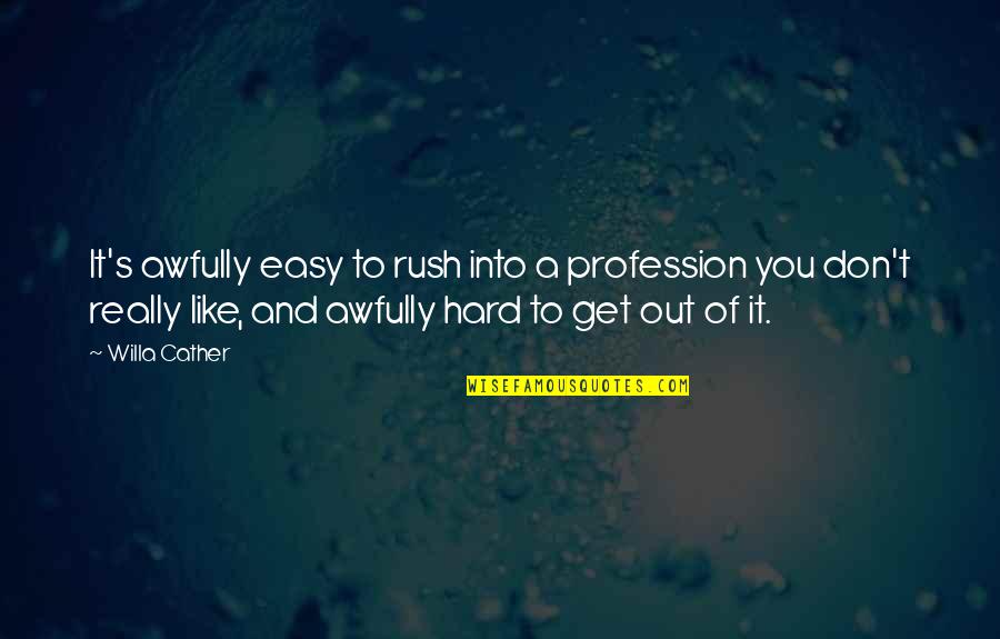 92886 Quotes By Willa Cather: It's awfully easy to rush into a profession 92886 Quotes By Willa Cather: It's awfully easy to rush into a profession