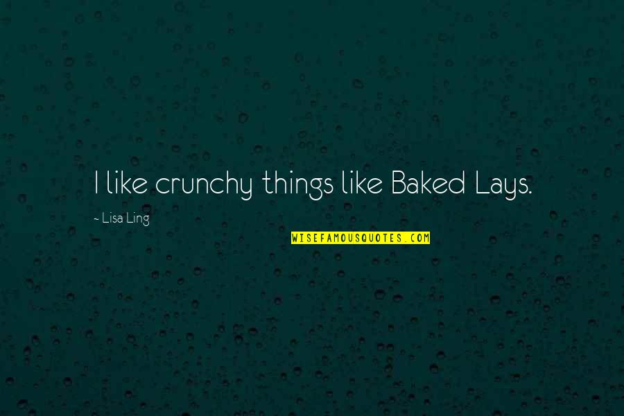 92kgs Quotes By Lisa Ling: I like crunchy things like Baked Lays.