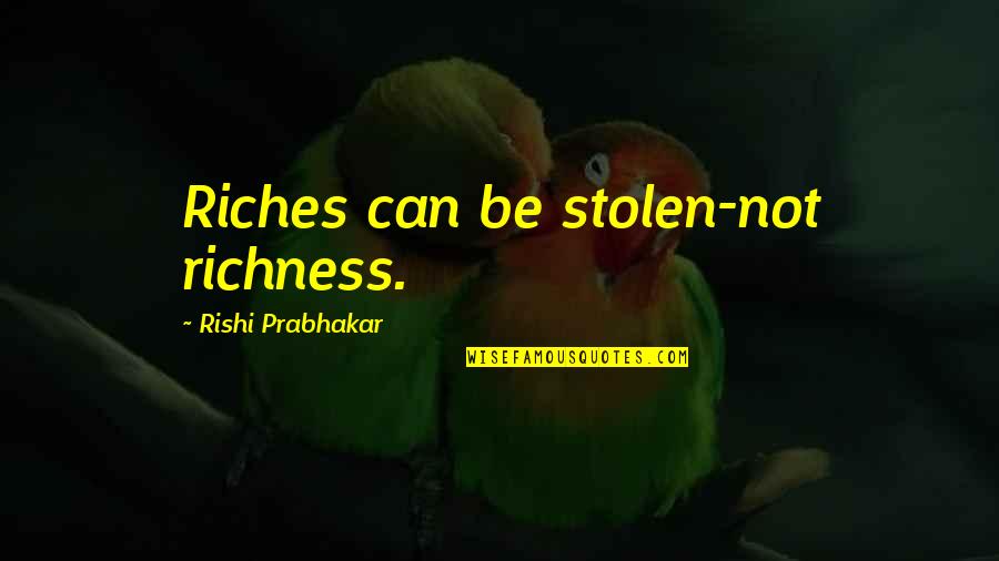 92kgs Quotes By Rishi Prabhakar: Riches can be stolen-not richness.