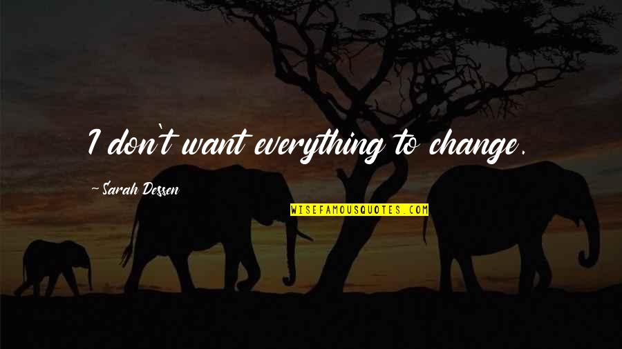 92nd Y Quotes By Sarah Dessen: I don't want everything to change. 92nd Y Quotes By Sarah Dessen: I don't want everything to change.