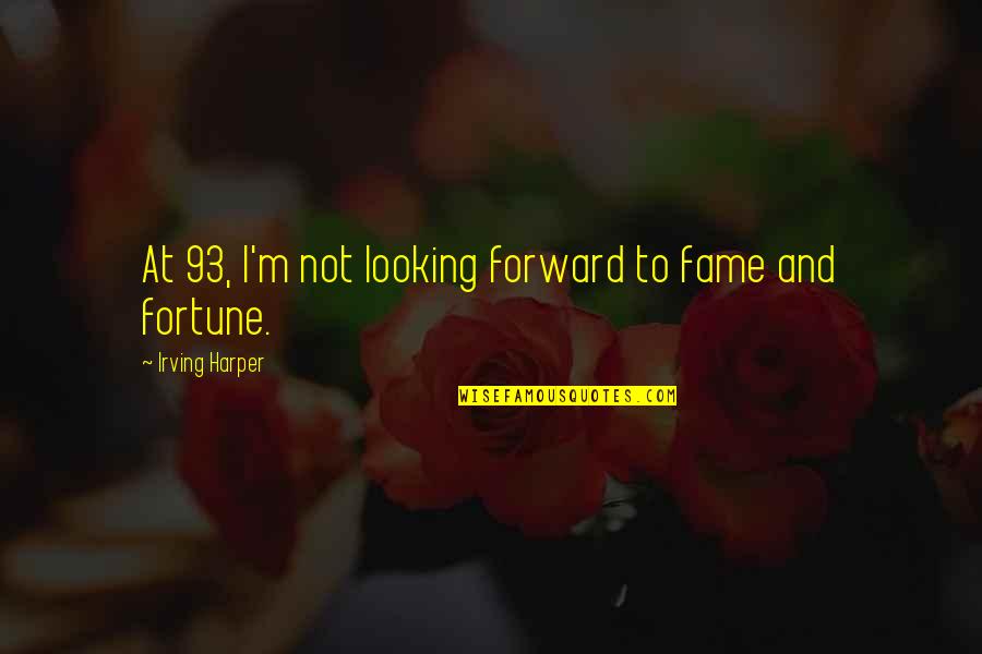 93 Quotes By Irving Harper: At 93, I'm not looking forward to fame 93 Quotes By Irving Harper: At 93, I'm not looking forward to fame