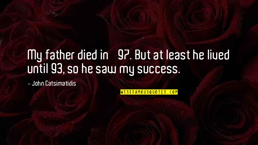 93 Quotes By John Catsimatidis: My father died in '97. But at least 93 Quotes By John Catsimatidis: My father died in '97. But at least