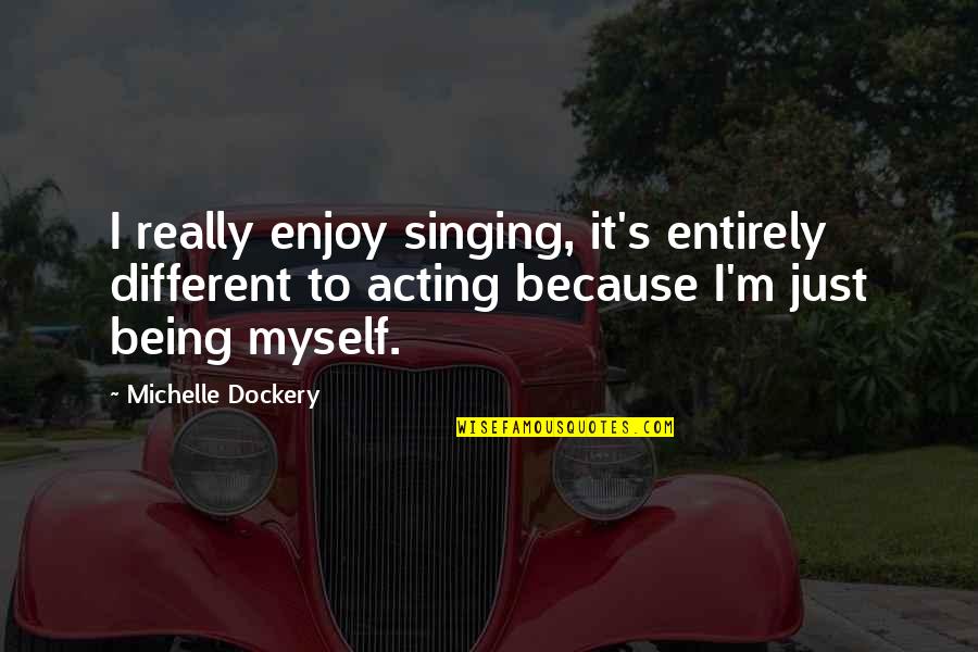 930 Spx Quotes By Michelle Dockery: I really enjoy singing, it's entirely different to 930 Spx Quotes By Michelle Dockery: I really enjoy singing, it's entirely different to