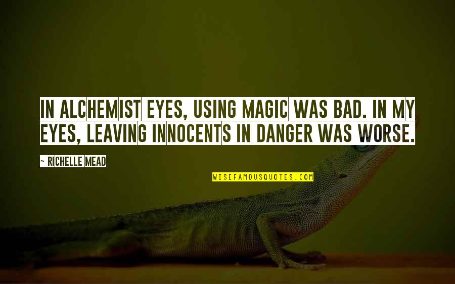 93105 Quotes By Richelle Mead: In Alchemist eyes, using magic was bad. In 93105 Quotes By Richelle Mead: In Alchemist eyes, using magic was bad. In