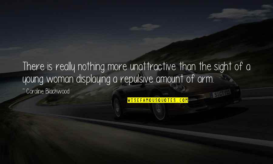 93291 Quotes By Caroline Blackwood: There is really nothing more unattractive than the