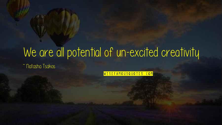 93291 Quotes By Natasha Tsakos: We are all potential of un-excited creativity