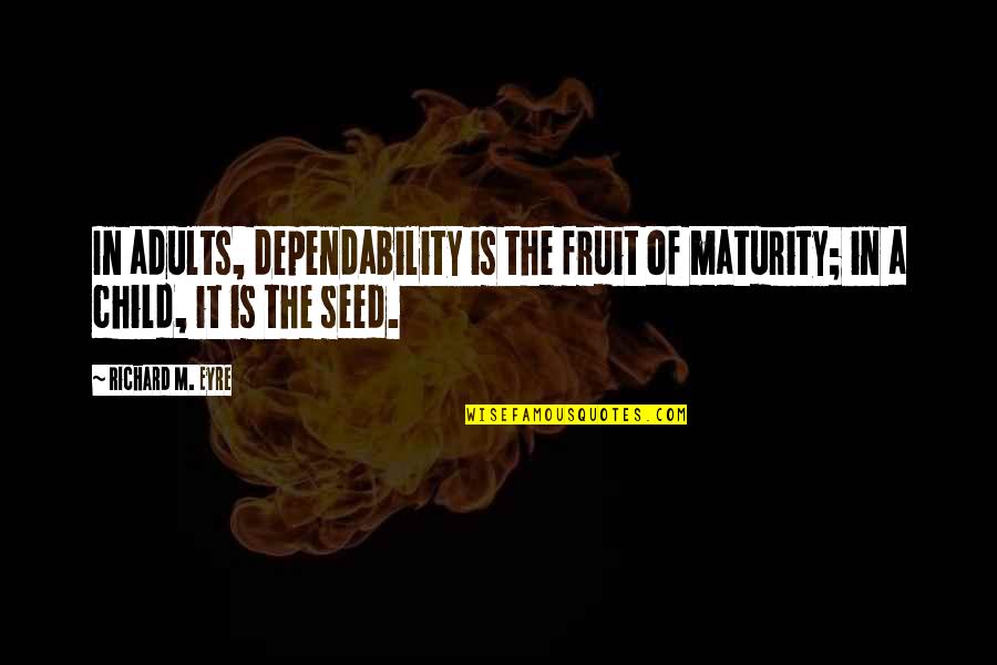 93291 Quotes By Richard M. Eyre: In adults, dependability is the fruit of maturity;