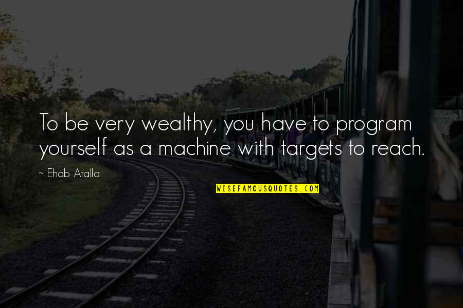 933 Angel Quotes By Ehab Atalla: To be very wealthy, you have to program