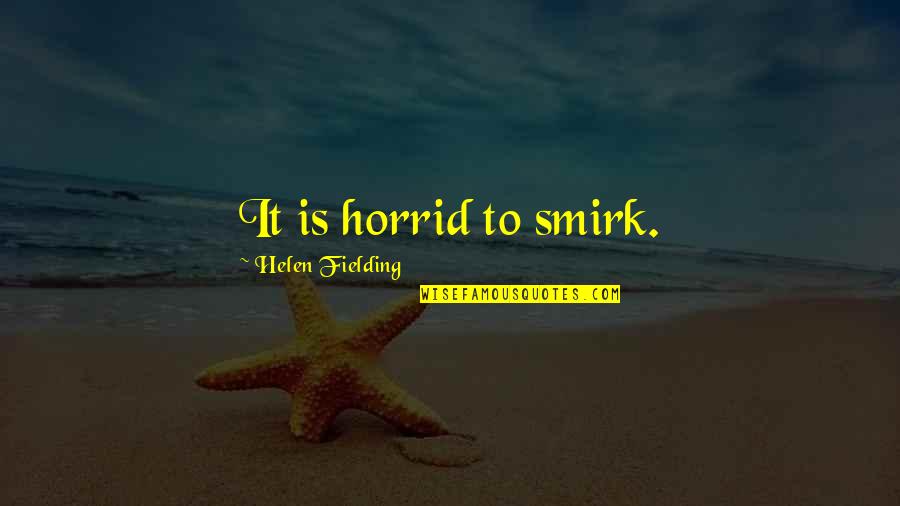 933 Golden Quotes By Helen Fielding: It is horrid to smirk.