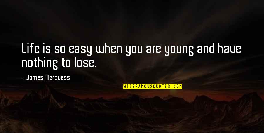 933 Golden Quotes By James Marquess: Life is so easy when you are young