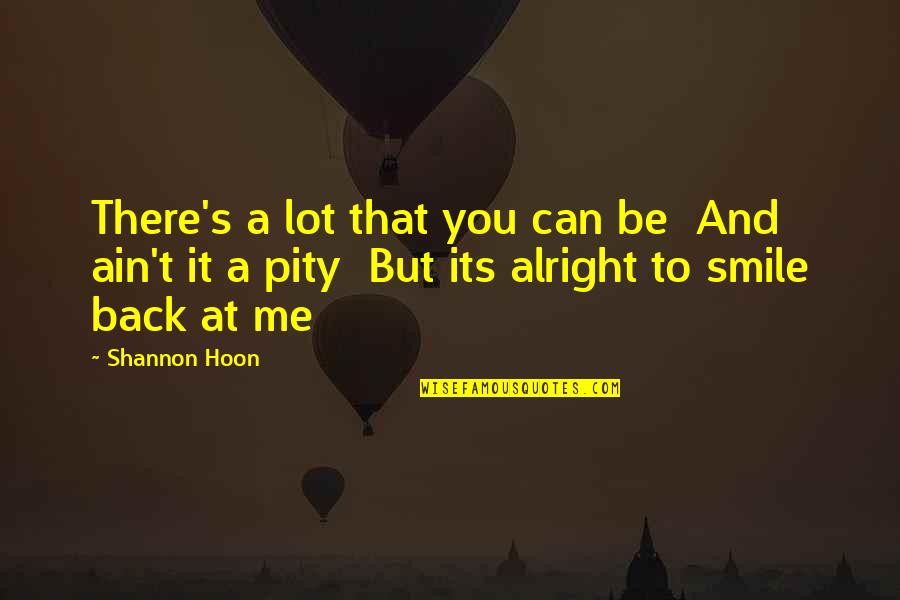 933 Golden Quotes By Shannon Hoon: There's a lot that you can be And