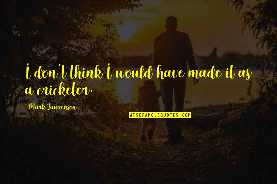 93314 Quotes By Mark Lawrenson: I don't think I would have made it 93314 Quotes By Mark Lawrenson: I don't think I would have made it