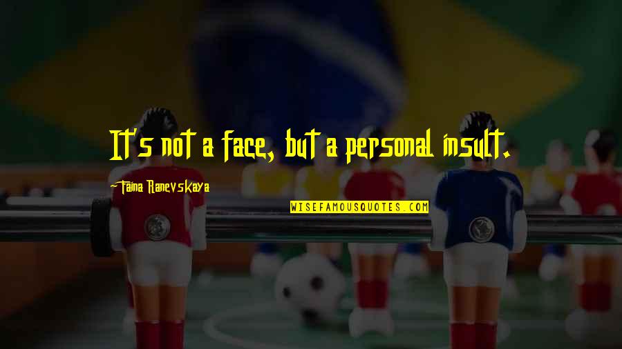 93536 Quotes By Faina Ranevskaya: It's not a face, but a personal insult. 93536 Quotes By Faina Ranevskaya: It's not a face, but a personal insult.