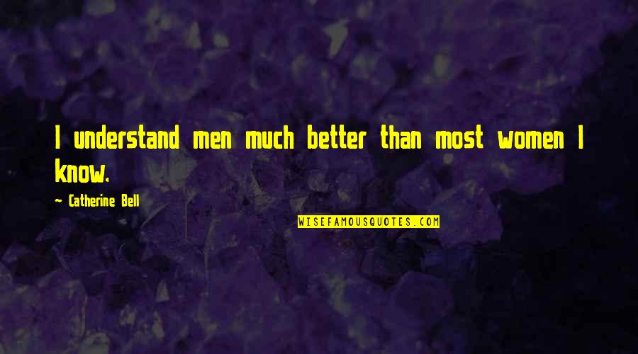 93550 Quotes By Catherine Bell: I understand men much better than most women 93550 Quotes By Catherine Bell: I understand men much better than most women