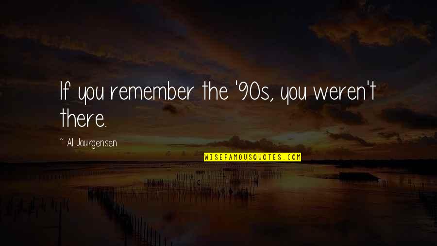 93561 Quotes By Al Jourgensen: If you remember the '90s, you weren't there.