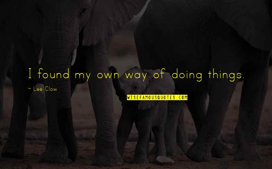93561 Quotes By Lee Clow: I found my own way of doing things. 93561 Quotes By Lee Clow: I found my own way of doing things.