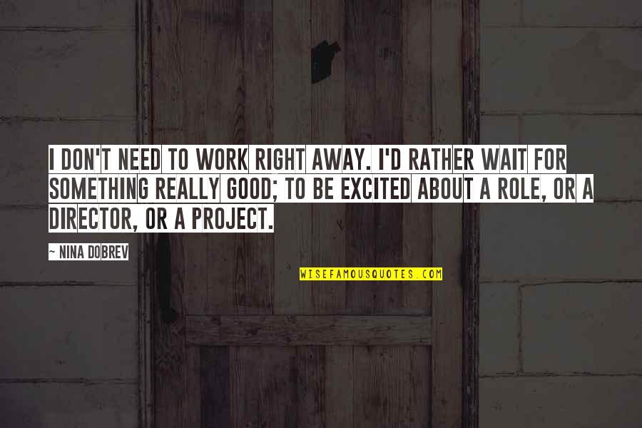 93561 Quotes By Nina Dobrev: I don't need to work right away. I'd 93561 Quotes By Nina Dobrev: I don't need to work right away. I'd
