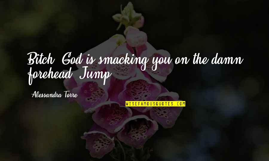 936 Hz Quotes By Alessandra Torre: Bitch, God is smacking you on the damn 936 Hz Quotes By Alessandra Torre: Bitch, God is smacking you on the damn