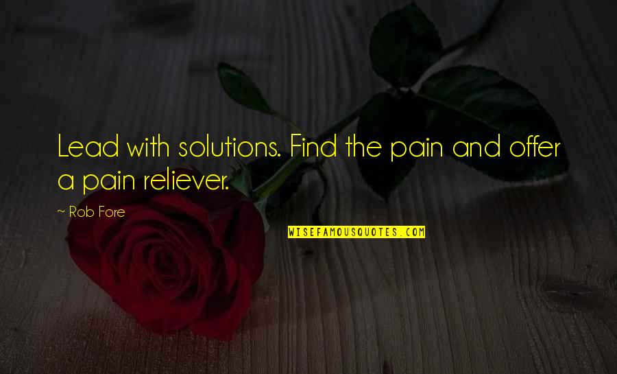 937 Delivers Quotes By Rob Fore: Lead with solutions. Find the pain and offer